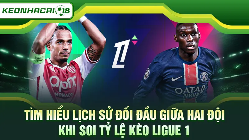 Tìm hiểu lịch sử đối đầu giữa hai đội khi soi tỷ lệ kèo Ligue 1