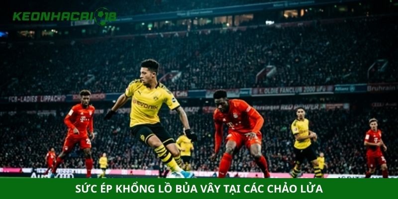 Sức ép khổng lồ bủa vây tại các chảo lửa